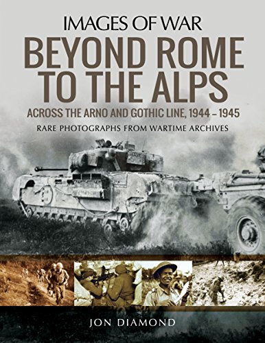 Beyond Rome to the Alps: Across the Arno and Gothic Line, 1944–1945: Rare Photographs from Wartime Archives